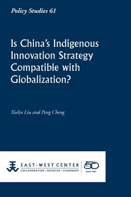 Is China's Indigenous Innovation Strategy Compatible with Globalization? - Liu, Xielin, and Cheng, Peng