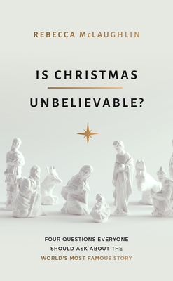 Is Christmas Unbelievable?: Four Questions Everyone Should Ask about the World's Most Famous Story - McLaughlin, Rebecca