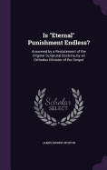 Is "Eternal" Punishment Endless?: Answered by a Restatement of the Original Scriptural Doctrine, by an Orthodox Minister of the Gospel