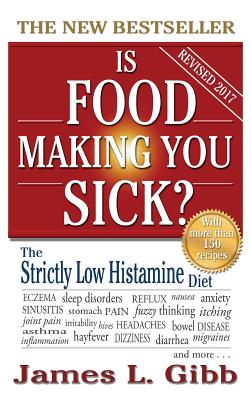 Is Food Making You Sick?: The Strictly Low Histamine Diet - Gibb, James L