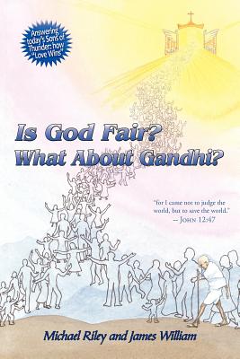 Is God Fair? What About Gandhi?: The Gospel's Answer-Grace & Peace "for I came not to judge the world, but to save the world." -John 12:47 - Riley, Michael, and William, James