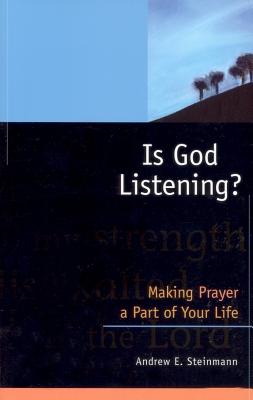 Is God Listening?: Making Prayer a Part of Your Life - Steinmann, Andrew E