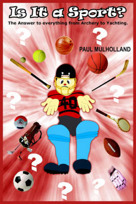 Is It a Sport?: The Answer to Everything from Archery to Yachting. - Mulholland, Paul