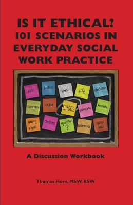 Is It Ethical? 101 Scenarios in Everyday Social Work Practice: A Discussion Workbook - Horn, Thomas