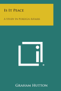 Is It Peace: A Study in Foreign Affairs - Hutton, Graham