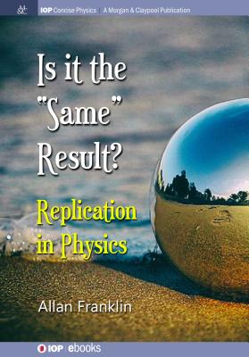 Is It the 'Same' Result: Replication in Physics - Franklin, Allan