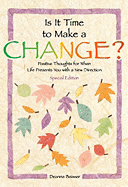 Is It Time to Make a Change?: Positive Thoughts for When Life Presents You with a New Direction - Special Edition