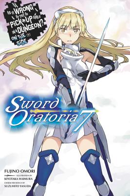 Is It Wrong to Try to Pick Up Girls in a Dungeon? on the Side: Sword Oratoria, Vol. 7 (Light Novel): Volume 7 - Omori, Fujino, and Haimura, Kiyotaka