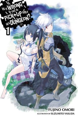 Is It Wrong to Try to Pick Up Girls in a Dungeon?, Vol. 1 (Light Novel) - Omori, Fujino, and Yasuda, Suzuhito, and Gaippe, Andrew (Translated by)