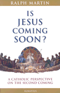 Is Jesus Coming Soon?: A Catholic Perspective on the Second Coming