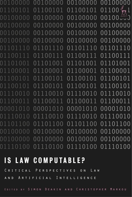 Is Law Computable?: Critical Perspectives on Law and Artificial Intelligence - Deakin, Simon (Editor), and Markou, Christopher (Editor)