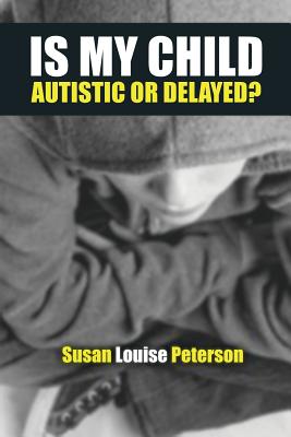 Is My Child Autistic or Delayed? - Peterson, Susan Louise
