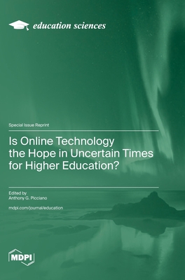 Is Online Technology the Hope in Uncertain Times for Higher Education? - Picciano, Anthony G (Guest editor)