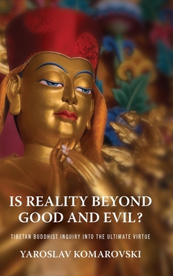 Is Reality Beyond Good and Evil?: Tibetan Buddhist Inquiry Into the Ultimate Virtue - Komarovski, Yaroslav