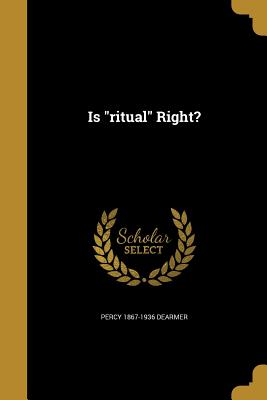 Is ritual Right? - Dearmer, Percy 1867-1936