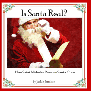 Is Santa Real?: How Saint Nicholas Became Santa Claus