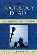 Is Sociology Dead?: Social Theory and Social Praxis in a Post-Modern Age
