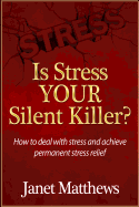 Is Stress Your Silent Killer?: How to Deal with Stress and Achieve Permanent Stress Relief