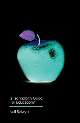 Is Technology Good for Education? - Selwyn, Neil