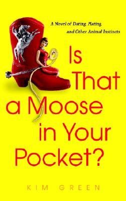 Is That a Moose in Your Pocket?: A Novel of Dating, Mating, and Other Animal Instincts - Green, Kim