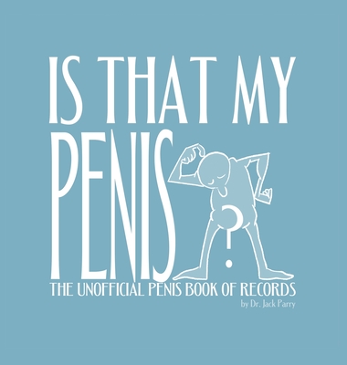 Is That My Penis?: The Unofficial Penis Book of Records - Parry, Jack, and Parry, Joseph (Editor), and Parry, Sebastian (Editor)