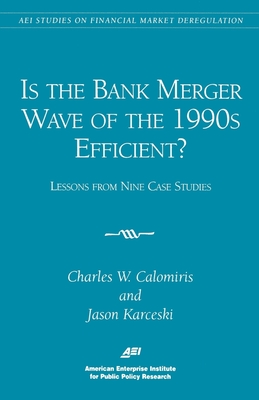 Is the Bank Merger Wave of the 1990s Efficient?:: Lessons from Nine Case Studies, Studies on Financial Market Deregulation - Calomiris, Charles W, Professor