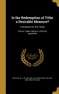 Is the Redemption of Tithe a Desirable Measure?: A Question for the Times; Volume Talbot Collection of British Pamphlets