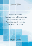 Is the Russian Revolution a Bourgeois Revolution? a Keen Analysis of Situation in Soviet Russia (Classic Reprint)