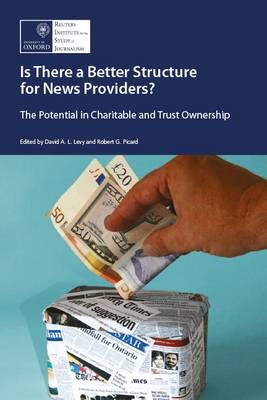 Is There a Better Structure for the News Providers?: The Potential in Charitable and Trust Ownership - Picard, Robert G., and Levy, David A. L., and Berkowitz, Leonard