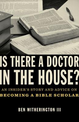 Is There a Doctor in the House?: An Insider's Story and Advice on Becoming a Bible Scholar - Witherington III, Ben