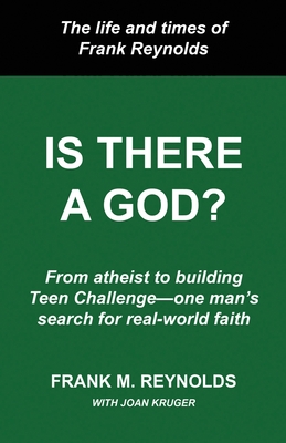 Is There a God?: The Life and Times of Frank Reynolds -- From atheist to building Teen Challenge--one man's search for real-world faith - Kruger, Joan, and Wilkerson, David (Foreword by), and Reynolds, Frank M