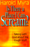 Is There a Place I Can Scream?: Talking with God about the Tough Stuff