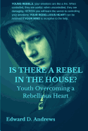 Is There a Rebel in the House?: Youth Overcoming a Rebellious Heart