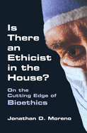 Is There an Ethicist in the House?: On the Cutting Edge of Bioethics