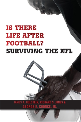 Is There Life After Football?: Surviving the NFL - Holstein, James A, PhD, and Jones, Richard S, and Koonce Jr, George E