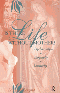 Is There Life Without Mother?: Psychoanalysis, Biography, Creativity