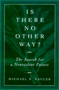 Is There No Other Way?: The Search for a Nonviolent Future