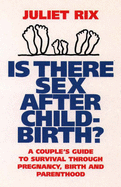 Is There Sex After Childbirth?: A Couple's Guide to Survival Through Prenancy, Birth and Parenthood