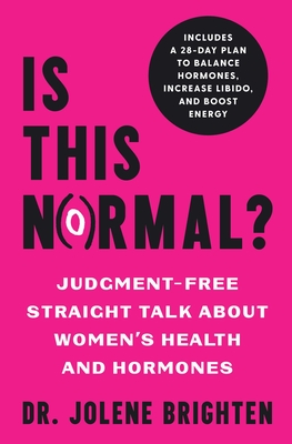Is This Normal?: Judgment Free Straight Talk about Women's Health and Hormones - Brighten, Jolene, Dr.