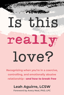 Is This Really Love?: Recognizing When You're in a Coercive, Controlling, and Emotionally Abusive Relationship--And How to Break Free