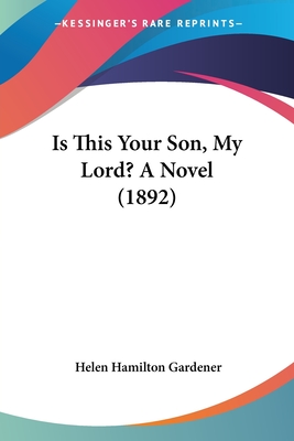 Is This Your Son, My Lord? A Novel (1892) - Gardener, Helen Hamilton