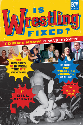 Is Wrestling Fixed? I Didn't Know It Was Broken!: From Photo Shoots and Sensational Stories to the Wwe Network -- My Incredible Pro Wrestling Journey! and Beyond ... - Apter, Bill, and Lawler, Jerry The King (Foreword by)