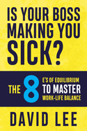 Is Your Boss Making You Sick?: The 8 E's of Equilibrium to Master Work-Life Balance