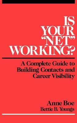 Is Your Net Working?: A Complete Guide to Building Contacts and Career Visibility - Boe, Anne, and Youngs, Bettie B