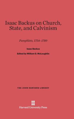 Isaac Backus on Church, State, and Calvinism: Pamphlets, 1754-1789 - Backus, Isaac, and McLoughlin, William G (Editor)