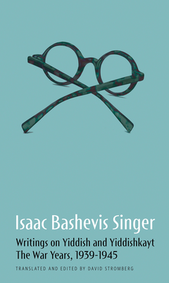 Isaac Bashevis Singer: Writings on Yiddish and Yiddishkayt, The War Years, 1939-1945, Volume 1 - Singer, Isaac Bashevis, and Stromberg, David