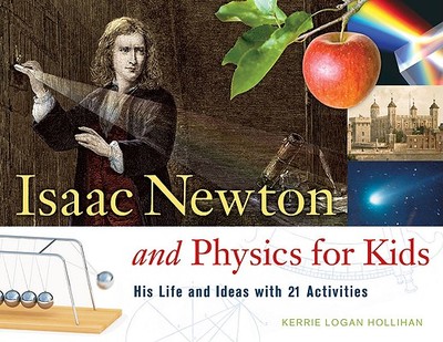 Isaac Newton and Physics for Kids: His Life and Ideas with 21 Activities Volume 30 - Hollihan, Kerrie Logan