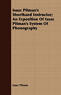 Isaac Pitman's Shorthand Instructor; An Exposition Of Isaac Pitman's System Of Phonography
