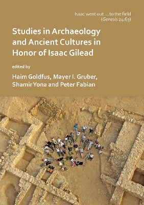 'Isaac went out to the field': Studies in Archaeology and Ancient Cultures in Honor of Isaac Gilead - Goldfus, Haim (Editor), and Gruber, Mayer I. (Editor), and Yona, Shamir (Editor)