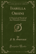 Isabella Orsini: A Historical Novel of the Fifteeth Century (Classic Reprint)